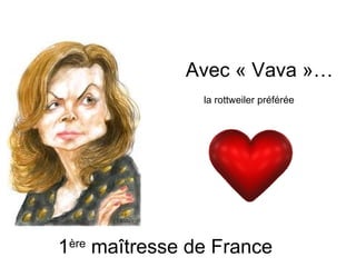Avec « Vava »…
                la rottweiler préférée




1ère maîtresse de France
 