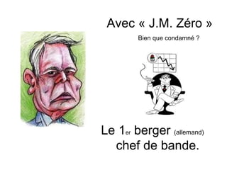 Avec « J.M. Zéro »
        Bien que condamné ?




Le 1er berger (allemand)
  chef de bande.
 