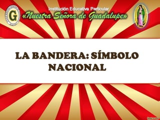 LA BANDERA: SÍMBOLO
NACIONAL
 