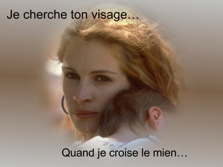 Je cherche ton visage… Quand je croise le mien… 
