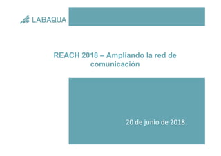 REACH 2018 – Ampliando la red de
comunicación
20 de junio de 2018
 