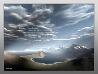 Imagem:  Terra Dreams  Música: La Barca – Canta: Luis Miguel  Formatação: adsrcatyb@terra.com.br  Site: www.momentos-pps.com.br  Respeite os Direitos Autorais e de quem o formatou 