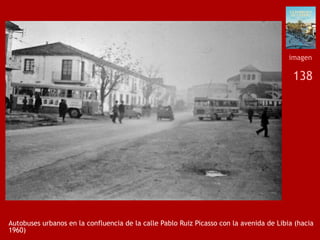 138
Autobuses urbanos en la confluencia de la calle Pablo Ruiz Picasso con la avenida de Libia (hacia
1960)
imagen
 