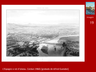 19
L’Espagne a vol d’oiseau. Cordue (1860) [grabado de Alfred Guesdon]
imagen
 