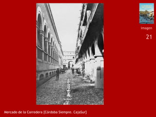 21
Mercado de la Corredera [Córdoba Siempre. CajaSur]
imagen
 