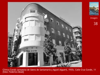 38
Clínica Canals (proyecto de Sáenz de Santamaría y Agustí Algueró, 1935). Calle Cruz Conde, 11
[foto: Federico Abad]
imagen
 