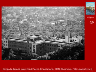 39
Colegio La Aduana (proyecto de Sáenz de Santamaría, 1958) [Panoramio. Foto: Juanjo Ferres]
imagen
 