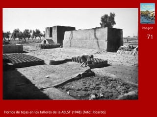 71
Hornos de tejas en los talleres de la ABLSF (1948) [foto: Ricardo]
imagen
 