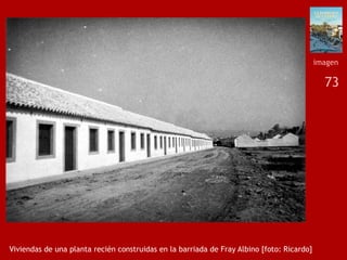 73
Viviendas de una planta recién construidas en la barriada de Fray Albino [foto: Ricardo]
imagen
 