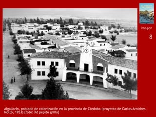 8
Algallarín, poblado de colonización en la provincia de Córdoba (proyecto de Carlos Arniches
Moltó, 1953) [foto: Xd pepito grillo]
imagen
 