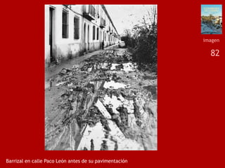 82
Barrizal en calle Paco León antes de su pavimentación
imagen
 