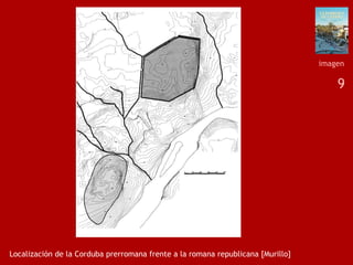 9
Localización de la Corduba prerromana frente a la romana republicana [Murillo]
imagen
 