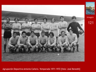121
Agrupación Deportiva Antonio Cañero. Temporada 1971-1972 [foto: José Benedit]
imagen
 