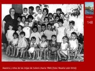 148
Maestra y niños de las migas de Cañero (hacia 1960) [foto: Rosalía León Ortiz]
imagen
 