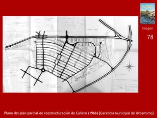 78
Plano del plan parcial de reestructuración de Cañero (1968) [Gerencia Municipal de Urbanismo]
imagen
 