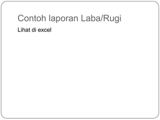Contoh laporan Laba/Rugi
Lihat di excel
 