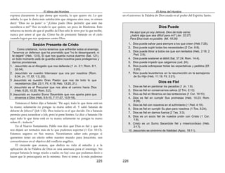 El Alma del Hombre
225
expresa claramente lo que desea que suceda, lo que quiere oir. Lo que
anhela, lo que le daría más satisfacción que ninguna otra cosa, es oírnos
decir "Dios no es justo" o "¿Cómo pudo Dios permitir que esto me
sucediera a mí?" Eso es todo lo que quiere, un poco de blasfemia. Esto
refuerza su teoría de que el pueblo de Dios sólo le sirve por lo que recibe,
nunca por amor al que da. Cómo ha de presumir Satanás en el cielo
cuando logra que nos quejemos contra Dios.
Entonces el Señor dijo a Satanás: "He aquí, todo lo que tiene está en
tu mano; solamente no pongas tu mano sobre él. Y salió Satanás de
delante de Jehová" (Job 1:12). Dios todavía es el que decide. Da a Satanás
permiso para zarandear a Job, pero le pone límites. Le dice a Satanás: He
aquí todo lo que tiene está en tu mano; solamente no pongas tu mano
sobre él... todavía."
En el Nuevo Testamento, Pablo nos dice que Dios es fiel y que no
nos dejará ser tentados más de lo que podemos soportar (1 Cor. 10:13).
Estamos seguros en Sus manos. Necesitamos saber esto porque si
queremos tener un efecto sobre nuestro mundo para Jesucristo, nos
convertiremos en el objetivo del conflicto angélico.
El creyente que avanza, que dedica su vida al estudio y a la
aplicación de la Palabra de Dios es una amenaza para el enemigo. No
porque Satanás le tenga miedo a nadie; no hay cosa que podamos decir o
hacer que le preocuparía en lo mínimo. Pero sí teme a lo más poderoso
Sesión Presente de Cristo
Como cristianos, nunca tenemos que enfrentar solos al enemigo.
Tenemos un defensor que ha prometido que "no te desampararé, ni
te dejaré" (Heb. 13:5). El que nos guarda nunca duerme (Sal. 121),
en todo momento está de guardia sobre nosotros para protegernos y
darnos provisiones.
1. Jesucristo es el Abogado que nos defiende (1 Jn. 2:1; Rom. 8:1,
32-34).
2. Jesucristo es nuestro Intercesor que ora por nosotros (Rom.
8:34; Jn. 17; Ef. 1:3, 20).
3 Jesucristo es nuestro Gran Pastor que nos da todo lo que
necesitamos (Sal. 23:1; Fil. 4:19; Heb. 13:20, 21).
4. Jesucristo es el Precursor que nos abre el camino hacia Dios
(Heb. 6:20, 10:20; Rom. 5:2).
5 Jesucristo es nuestro Sumo Sacerdote que nos aparta para que
sirvamos a Dios (Heb. 5:5-10, 7:17-27, 10:5-18).
El Alma del Hombre
226
en el universo: la Palabra de Dios usada en el poder del Espíritu Santo.
Dios Puede
He aquí que yo soy Jehová, Dios de toda carne:
¿habrá algo que sea difícil para mí? (Jer. 32:27)
Para Dios todo es posible. (Mi. 19:26)
1. Dios puede salvar para siempre a los que creen (Heb 7:25).
2. Dios puede suplir todas las necesidades (2 Cor. 9:8).
3. Dios puede librar a todos ios que son tentados (Heb, 2:18; 2
Ped. 2:9).
4. Dios puede sostener ai débil (Sal, 37:24; Rom. 14:4).
5. Dios puede impedir que caigamos (Jud. 24).
6. Dios puede sobrepasar todas las expectativas y pedidos (Ef.
3:20).
7. Dios puede levantarnos en la resurrección en la semejanza
de Su Hijo (Heb. 11:19; Fil. 3:21).
Dios es Fiel
1. Dios es fiel en perdonar los pecados (1 Jn. 1:9).
2. Dios es fiel en conservarnos salvos (2 Tim. 2:13)
3. Dios es fiel en librarnos en las tentaciones (1 Cor. 10:13)
4. Dios es fiel en cumplir Sus promesas (Heb. 10:23; Rom.
8:28).
5. Dios es fiel con nosotros en el sufrimiento (1 Ped. 4:19).
6. Dios es fiel en cumplir Su plan para nosotros (1 Tes. 5:24).
7. Dios es fiel en darnos fuerza (2 Tes. 3:3).
8. Dios es un socio fiel de nuestra unión con Cristo (1 Cor.
1:9).
9. Cristo es un Sumo Sacerdote fiel y misericordioso (Heb.
2:17).
10. Jesucristo es sinónimo de fidelidad (Apoc. 19:11).
 