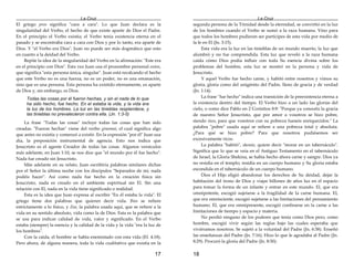 La Cruz
17
El griego pros significa "cara a cara". Lo que Juan declara es la
singularidad del Verbo, el hecho de que existe aparte de Dios el Padre.
En el principio el Verbo existía; el Verbo tenía existencia eterna en el
pasado y se encontraba cara a cara con Dios y por lo tanto, era aparte de
Dios. Y "el Verbo era Dios". Juan no puede ser más dogmático que esto
en cuanto a la deidad del Verbo.
Repite la idea de la singularidad del Verbo en la afirmación: "Este era
en el principio con Dios". Esta vez Juan usa el pronombre personal outos,
que significa "esta persona única, singular". Juan está recalcando el hecho
que este Verbo no es una fuerza, no es un poder, no es una emanación,
sino que es una persona. Esta persona ha existido eternamente, es aparte
de Dios y, sin embargo, es Dios.
Todas las cosas por él fueron hechas, y sin el nada de lo que
ha sido hecho, fue hecho. En el estaba la vida, y la vida era
la luz de los hombres. La luz en las tinieblas resplandece, y
las tinieblas no prevalecieron contra ella. (Jn. 1:3-5)
La frase "Todas las cosas" incluye todas las cosas que han sido
creadas. "Fueron hechas" viene del verbo ginomai, el cual significa algo
que antes no existía y comenzó a existir. En la expresión "por él" Juan usa
día, la preposición instrumental de agencia. Esto nos indica que
Jesucristo es el agente Creador de todas las cosas. Algunos versículos
más adelante, en Juan 1:10, se nos dice que "el mundo por él fue hecho".
Nada fue creado sin Jesucristo.
Más adelante en su relato, Juan escribiría palabras similares dichas
por el Señor la última noche con los discípulos "Separados de mí, nada
podéis hacer". Así como nada fue hecho en la creación física sin
Jesucristo, nada es creado en el ambiente espiritual sin El. Sin una
relación con El, nada en la vida tiene significado o realidad.
Esta es la idea que Juan expresa al escribir "En él estaba la vida". El
griego tiene dos palabras que quieren decir vida. Bios se refiere
estrictamente a lo físico, y Zoe, la palabra usada aquí, que se refiere a la
vida en su sentido absoluto, vida como la de Dios. Esta es la palabra que
se usa para indicar calidad de vida, valor y significado. En el Verbo
estaba (siempre) la esencia y la calidad de la vida y la vida "era la luz de
los hombres".
Con la caída, el hombre se había enemistado con esta vida (Ef. 4:18).
Pero ahora, de alguna manera, toda la vida cualitativa que existía en la
La Cruz
18
segunda persona de la Trinidad desde la eternidad, se convirtió en la luz
de los hombres cuando el Verbo se sumó a la raza humana. Vino para
que todos los hombres pudieran ser partícipes de esta vida por medio de
la fe en El (Jn. 3:15).
Esta vida era la luz en las tinieblas de un mundo muerto, la luz que
alumbró y no fue comprendida. Esta luz que reveló a la raza humana
caída cómo Dios podía influir con toda Su esencia divina sobre los
problemas del hombre, esta luz se mostró en la persona y vida de
Jesucristo.
Y aquel Verbo fue hecho carne, y habitó entre nosotros y vimos su
gloria, gloria como del unigénito del Padre, lleno de gracia y de verdad
(Jn. 1:14).
La frase "fue hecho" indica una transición de la preexistencia eterna a
la existencia dentro del tiempo. El Verbo hizo a un lado las glorias del
cielo, o como dice Pablo en 2 Corintios 8:9: "Porque ya conocéis la gracia
de nuestro Señor Jesucristo, que por amor a vosotros se hizo pobre,
siendo rico, para que vosotros con su pobreza fueseis enriquecidos." La
palabra "pobre" usada aquí se refiere a una pobreza total y absoluta.
¿Para qué se hizo pobre? Para que nosotros pudiésemos ser
excesivamente ricos.
La palabra "habitó", skenóo, quiere decir "morar en un tabernáculo".
Significa que lo que se veía en el Antiguo Testamento en el tabernáculo
de Israel, la Gloria Shekina, se había hecho ahora carne y sangre. Dios ya
no residía en el templo; residía en un cuerpo humano y Su gloria estaba
escondida en el tabernáculo de un cuerpo humano.
Dios el Hijo eligió abandonar los derechos de Su deidad, dejar la
habitación del trono de Dios y viajar billones de años luz en el espacio
para tomar la forma de un infante y entrar en este mundo. El, que era
omnipotente, escogió sujetarse a la fragilidad de la carne humana. El,
que era omnisciente, escogió sujetarse a las limitaciones del pensamiento
humano. El, que era omnipresente, escogió confinarse en la carne a las
limitaciones de tiempo y espacio y materia.
No perdió ninguno de los poderes que tenía como Dios pero, como
hombre, escogió vivir según las reglas bajo las cuales esperaba que
viviéramos nosotros. Se sujetó a la voluntad del Padre (Jn. 6:38). Enseñó
las enseñanzas del Padre (Jn. 7:16). Hizo lo que le agradaba al Padre (Jn.
8:29). Procuró la gloria del Padre (Jn. 8:50).
 