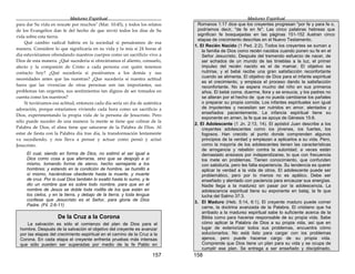 Madurez Espiritual
157
para dar Su vida en rescate por muchos" (Mar. 10:45), y todos los relatos
de los Evangelios dan fe del hecho de que sirvió todos los días de Su
vida sobre esta tierra.
Qué cambio radical habría en la sociedad si pensáramos de esa
manera. Considere lo que significaría en su vida y la mía si 24 horas al
día estuviéramos ofrendando nuestros cuerpos como un sacrificio vivo a
Dios de esta manera. ¿Qué sucedería si ofreciéramos el aliento, consuelo,
afecto y la compasión de Cristo a cada persona con quién tenemos
contacto hoy? ¿Qué sucedería si pusiéramos a los demás y sus
necesidades antes que las nuestras? ¿Que sucedería si nuestra actitud
fuera que las vivencias de otras personas son tan importantes, sus
problemas tan urgentes, sus sentimientos tan dignos de ser tomados en
cuenta como los nuestros?
Si tuviéramos esa actitud, entonces cada día sería un día de auténtica
adoración, porque estaríamos viviendo cada hora como un sacrificio a
Dios, experimentando la propia vida de la persona de Jesucristo. Pero
sólo puede suceder de una manera: la mente se tiene que colmar de la
Palabra de Dios, el alma tiene que saturarse de la Palabra de Dios. Al
estar de fiesta con la Palabra día tras día, la transformación lentamente
va sucediendo, y nos lleva a pensar y actuar como pensó y actuó
Jesucristo.
El cual, siendo en forma de Dios, no estimó el ser igual a
Dios como cosa a que aferrarse, sino que se despojó a sí
mismo, tomando forma de siervo, hecho semejante a los
hombres; y estando en la condición de hombre, se humilló a
sí mismo, haciéndose obediente hasta la muerte, y muerte
de cruz. Por lo cual Dios también lo exaltó hasta lo sumo, y le
dio un nombre que es sobre todo nombre, para que en el
nombre de Jesús se doble toda rodilla de los que están en
los cielos, y en la tierra, y debajo de la tierra; y toda lengua
confiese que Jesucristo es el Señor, para gloria de Dios
Padre. (Fil. 2:6-11)
De la Cruz a la Corona
La salvación es sólo el comienzo del plan de Dios para el
hombre. Después de la salvación el objetivo del creyente es avanzar
por las etapas del crecimiento espiritual en el camino de la Cruz a la
Corona. En cada etapa el creyente enfrenta pruebas más intensas
que sólo pueden ser superadas por medio de la fe Pablo en
Madurez Espiritual
158
Romanos 1:17 dice que los creyentes progresan "por fe y para fe o,
podríamos decir, "de fe en fe". Las cinco palabras hebreas que
significan fe bosquejadas en las páginas 151-152 ilustran cinco
etapas de crecimiento descritas en el Nuevo Testamento.
1. El Recién Nacido (1 Ped. 2:2). Todos los creyentes se suman a
la familia de Dios como recién nacidos cuando ponen su fe en el
Señor Jesucristo. Después del tremendo esfuerzo de nacer, de
ser echados de un mundo de las tinieblas a la luz, el primer
impulso del recién nacido es el de mamar. El objetivo es
nutrirse, y el bebé recibe una gran satisfacción reconfortante
cuando se alimenta. El objetivo de Dios para el infante espiritual
es el crecimiento, y empieza el proceso dando la satisfacción
reconfortante. No se espera mucho del niño en sus primeros
años. El bebé come, duerme, llora y se ensucia, y los padres no
se alteran por el hecho de que no pueda cambiarse los pañales
o preparar su propia comida. Los infantes espirituales son igual
de impotentes y necesitan ser nutridos en amor, alentados y
enseñados pacientemente. La infancia espiritual tiene su
exponente en amen, la fe que se apoya de Génesis 15:6.
2. El Adolescente (1 Jn. 2:13, 14). El apóstol Juan describe a los
creyentes adolescentes como ios jóvenes, ios fuertes, los
fogosos. Han crecido al punto donde comprenden algunos
principios de la verdad y empiezan a aplicarlos a su vida. Pero,
como la mayoría de los adolescentes tienen las características
de arrogancia y rebelión contra la autoridad; a veces están
demasiado ansiosos por independizarse, lo que con frecuencia
los mete en problemas. Tienen conocimiento, que confunden
con sabiduría, pero les falta experiencia. Su tendencia es querer
aplicar la verdad a la vida de otros. El adolescente puede ser
problemático, pero por lo menos no es apático. Debe ser
enseñado y alentado con paciencia para encauzar sus energías.
Nadie llega a la madurez sin pasar por la adolescencia. La
adolescencia espiritual tiene su exponente en bataj, la fe que
lucha del Salmo 37:3.
3. El Maduro (Heb. 5:14, 6:1). El creyente maduro puede comer
carne, la doctrina avanzada de la Palabra. El cristiano que ha
arribado a la madurez espiritual sabe lo suficiente acerca de la
Biblia como para hacerse responsable de su propia vida. Sabe
cómo aplicar la Palabra de Dios a su propia vida, así que en
lugar de exteriorizar todos sus problemas, encuentra cómo
solucionarlos. No está listo para cargar con ios problemas
ajenos, pero puede hacerse cargo de su propia vida.
Comprende que Dios tiene un plan para su vida y se ocupa de
cumplir ese plan. Se entrega a ser enseñado y disciplinado,
 