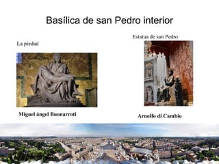 Basílica de san Pedro interior
La piedad
Miguel ángel Buonarroti Arnolfo di Cambio
Estatua de san Pedro
 