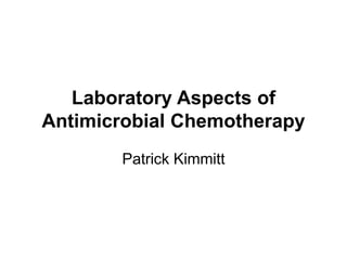 Laboratory Aspects of
Antimicrobial Chemotherapy
Patrick Kimmitt
 