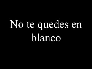 No te quedes en
    blanco
 