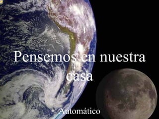 Pensemos en nuestra
casa
Automático
 