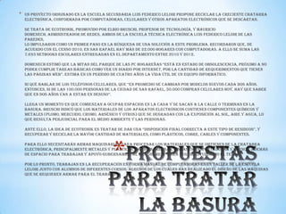 *

Un proyecto originado en la escuela secundaria Luis Federico Leloir propone reciclar la creciente chatarra
electrónica, conformada por computadoras, celulares y otros aparatos electrónicos que se descartan.
Se trata de Ecotronik, promovido por Elbio Bruschi, profesor de Tecnología, y Mauricio
Domenech, administrador de redes, ambos de la escuela técnica electrónica Luis Federico Leloir de Las
Paredes,
Lo impulsaron como un primer paso en la búsqueda de una solución a este problema. Recordaron que, de
acuerdo con el Censo 2010, en San Rafael hay más de 22.000 hogares con computadoras. A ello se suma las
7.693 netbooks escolares entregadas en el departamento entre 2010 y 2012.
Domenech estimó que la mitad del parque de las pc hogareñas “está en estado de obsolescencia, próximo a no
poder cumplir tareas básicas como ver un diario por internet, por la cantidad de requerimientos que tienen
las páginas web”. estima en un período de cuatro años la vida útil de un equipo informático.
ni qué hablar de los teléfonos celulares, que “en promedio se cambian por modelos nuevos cada dos años.
Entonces, si de las 100.000 personas de la ciudad de San Rafael, 50.000 compran celulares hoy, hay que saber
que en dos años van a estar en desuso”.
Llega un momento en que comienzan a ocupar espacios en la casa y se sacan a la calle o terminan en la
basura. Bruschi indicó que los materiales de los aparatos electrónicos contienen componentes químicos y
metales (plomo, mercurio, cromo, arsénico y otros) que se degradan con la exposición al sol, aire y agua, lo
que resulta perjudicial para el medio ambiente y las personas.
Ante ello, la idea de Ecotronik es tratar de dar una “disposición final correcta a este tipo de residuos”, y
recuperar y reciclar la mayor cantidad de materiales, como plásticos, cobre, cables y componentes.

*

Para ello necesitarán armar maquinarias para procesar los materiales que se obtienen de la chatarra
electrónica, principalmente metales y plásticos. También prensas, cintas transportadoras y hornos, además
de espacio para trabajar y apoyo gubernamental y económico “para seguir estudiando el tema”.
Por lo pronto, trabajan en la recuperación en forma manual de computadoras en un taller de la escuela
Leloir junto con alumnos de diferentes cursos, algunos de los cuales han realizado el diseño de las máquinas
que se requieren armar para el trabajo.

 
