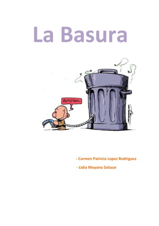 La Basura



    - Carmen Patricia Lopez Rodriguez

    - Lidia Moyano Salazar
 