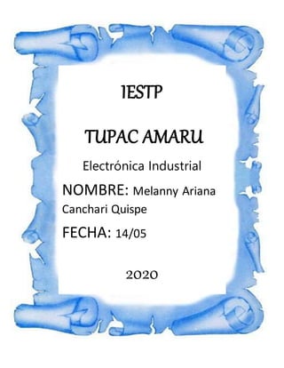 IESTP
TUPAC AMARU
Electrónica Industrial
NOMBRE: Melanny Ariana
Canchari Quispe
FECHA: 14/05
2020
 