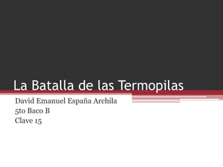 La Batalla de las Termopilas David Emanuel España Archila 5to Baco B Clave 15 
