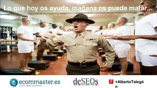 Lo que hoy os ayuda, mañana os puede matar... 
+AlbertoTalegó 
n 
 