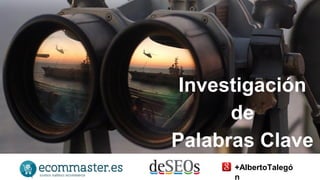 Investigación 
de 
Palabras Clave 
+AlbertoTalegó 
n 
 