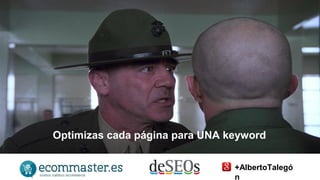 Optimizas cada página para UNA keyword 
+AlbertoTalegó 
n 
 