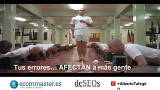 Tus errores… AFECTAN a más gente 
+AlbertoTalegó 
n 
 