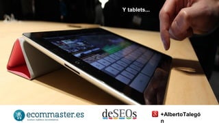 Y tablets... 
+AlbertoTalegó 
n 
 