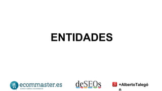 ENTIDADES 
+AlbertoTalegó 
n 
 