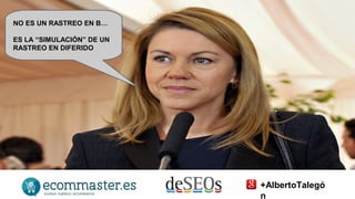 NO ES UN RASTREO EN B… 
ES LA “SIMULACIÓN” DE UN 
RASTREO EN DIFERIDO 
+AlbertoTalegó 
n 
 