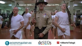 Aquí mi SEO... Aquí mi PPC... 
+AlbertoTalegó 
n 
 