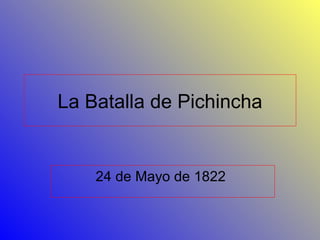 La Batalla de Pichincha


    24 de Mayo de 1822
 
