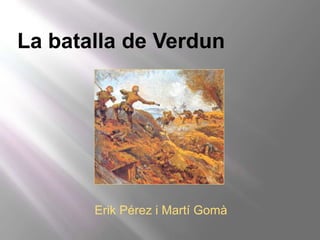 La batalla de Verdun
Erik Pérez i Martí Gomà
 