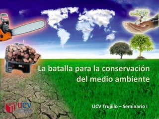 La batalla para la conservación del medio ambiente UCV Trujillo – Seminario I 