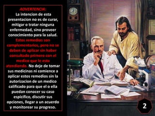 ADVERTENCIA:
La intencion de esta
presentacion no es de curar,
mitigar o tratar ninguna
enfermedad, sino proveer
conocimie...