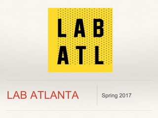 LAB ATLANTA Spring 2017
 