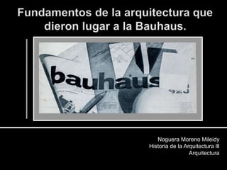 Noguera Moreno Mileidy
Historia de la Arquitectura lll
Arquitectura
 