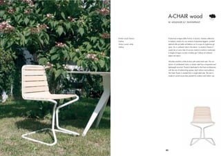 A-CHAIR wood
                        W. AISSLINGER & T. BUNYAPRASIT




A-chair wood, bianco        Evoluzione in legno della A-chair in acciaio. Questa collezione
Outline                     di sedute a sbalzo ha una struttura trasparente leggera, prodotti
A-chair wood, white         dedicati alle più belle architetture con lo scopo di migliorare gli
Outline                     spazi. Sia in ambienti interni che esterni. La struttura lineare è
                            creata da un unico tubo di acciaio mentre la seduta è realizzata
                            in doghe di legno curvato e trattata per l’utilizzo di ambienti
                            esterni ed interni.


                            Wooden evolution of the A-chair with metal mesh seat. This col-
                            lection of cantilevered chairs in tubolar steel has a trasparent and
                            lightweight structure. Products dedicated to the ﬁnest architectures
                            with the aim of anhanching spaces, both indoors and outdoors.
                            The linear frame is created from a single steel tube. The seat is
                            made of curved wood slats painted for outdoor and indoor use.




                       45
 
