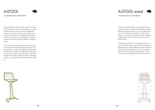A-STOOL                                                                      A-STOOL wood
W. AISSLINGER & T. BUNYAPRASIT                                               W. AISSLINGER & T. BUNYAPRASIT




Innovativa collezione di sedute a sbalzo in metallo. una collezio-           Evoluzione in legno della A-chair in acciaio. Questa collezione
ne che virtualmente si adatta a tutte le architetture con il compito         di sedute a sbalzo ha una struttura trasparente leggera, prodotti
di migliorare gli spazi con la sua straordinaria leggerezza e                dedicati alle più belle architetture con lo scopo di migliorare gli
trasparenza. La struttura è creata da un unico tubo di acciaio.              spazi. Sia in ambienti interni che esterni. La struttura lineare è
La trasparenza è data da una rete metallica creata da tondini                creata da un unico tubo di acciaio mentre la seduta è realizzata
di acciaio. Disponibile con o senza imbottitura, la collezione è             in doghe di legno curvato e trattata per l’utilizzo di ambienti
composta da sedia, poltrona lounge e sgabello bar. Adatta per                esterni ed interni.
esterno.
                                                                             Wooden evolution of the A-chair with metal mesh seat. This col-
An innovative collection of metal cantilevered seating. A collec-            lection of cantilevered chairs in tubolar steel has a trasparent and
tion that adapts to virtually all architectures with the task of im-         lightweight structure. Products dedicated to the ﬁnest architectures
proving spaces with its extraordinary lightness and transparency.            with the aim of anhanching spaces, both indoors and outdoors.
The linear frame is created from a single steel tube. The transpa-           The linear frame is created from a single steel tube. The seat is
rency of the seat comes from metal mesh made with steel rods.                made of curved wood slats painted for outdoor and indoor use.
Available with and without padding. The A-chair product family
numbers a chair, lounge chair and barstool. Suitable for outdoor
use.




                                                                       56   57
 