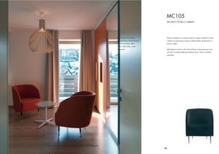 MC105
                                  ARCHIVIO STORICO L’ABBATE




Poltrona Mc105, tessuto           Poltrona imbottita con struttura interna in legno multistrati curvato
Tavolino Flora, laccato bianco    rivestito con poliuretano espanso indeformabile. Rivestimento in
Mc105 Armchair, fabric            tessuto o pelle.
Flora Coffee Table, white
lacquered                         Upholstered armchair with internal frame in bent plywood cove-
                                  red with non-deformable polyurethane foam. Fabric or leather
                                  upholstery.




                                 75
 