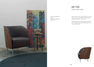 MC106
                                ARCHIVIO STORICO L’ABBATE




Poltrona Mc106, pelle e noce    Poltrona imbottita con scocca in legno multistrati curvato, impial-
naturale                        lacciatura di noce naturale. Imbottitura in poliuretano espanso
Poltrona Mc106, leather and     indeformabile. Rivestimento in tessuto o pelle.
natural walnut
                                Upholstered armchair with shell in bent plywood, veneered wal-
                                nut wood. Upholstery with non-deformable polyurethane foam.
                                Fabric or leather upholstery.




                               79
 