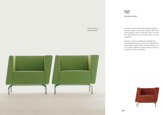 TILT
                              KATHERINE KRIZEK




Poltrona Tilt, tessuto        Tilt system è una collezione di imbottiti. Imbottiture ignifughe e
Tilt Armchair, fabric         rivestimenti ignifughi a scelta fra tessuti, eco-pelli e pelle. Il basa-
                              mento è realizzato in acciaio cromato lucido oppure verniciato a
                              fuoco. Della collezione fanno parte poltrone, divani, pouf, sedia
                              e sgabello bar.


                              Tilt system is a collection of upholstereds. Upholstered with
                              ﬁreproof high density foam and covered with a wide selection of
                              ﬁreproof fabrics, ecological leathers or leather. Basement in chro-
                              med or powder coated steel. Tilt system numbers an armchair, a
                              two-seater sofa, a chair and a barstool.




                         83
 